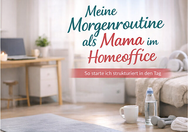 Meine Morgenroutine im Familienalltag und Home Office
